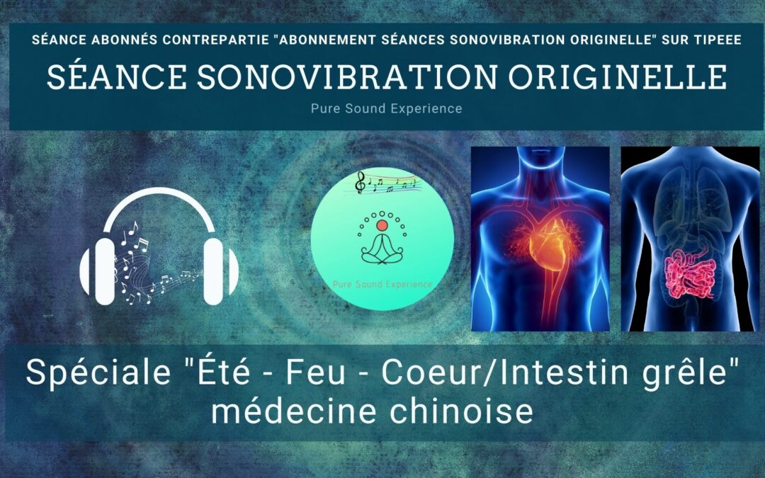 Séance SonoVibration Originelle spéciale « Été – Feu – Coeur/Intestin grêle » médecine chinoise