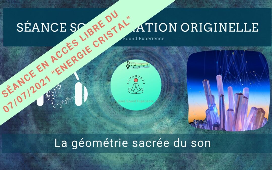 07/07/2021 Séance SonoVibration Originelle spéciale « Energie Cristal » en accès libre…