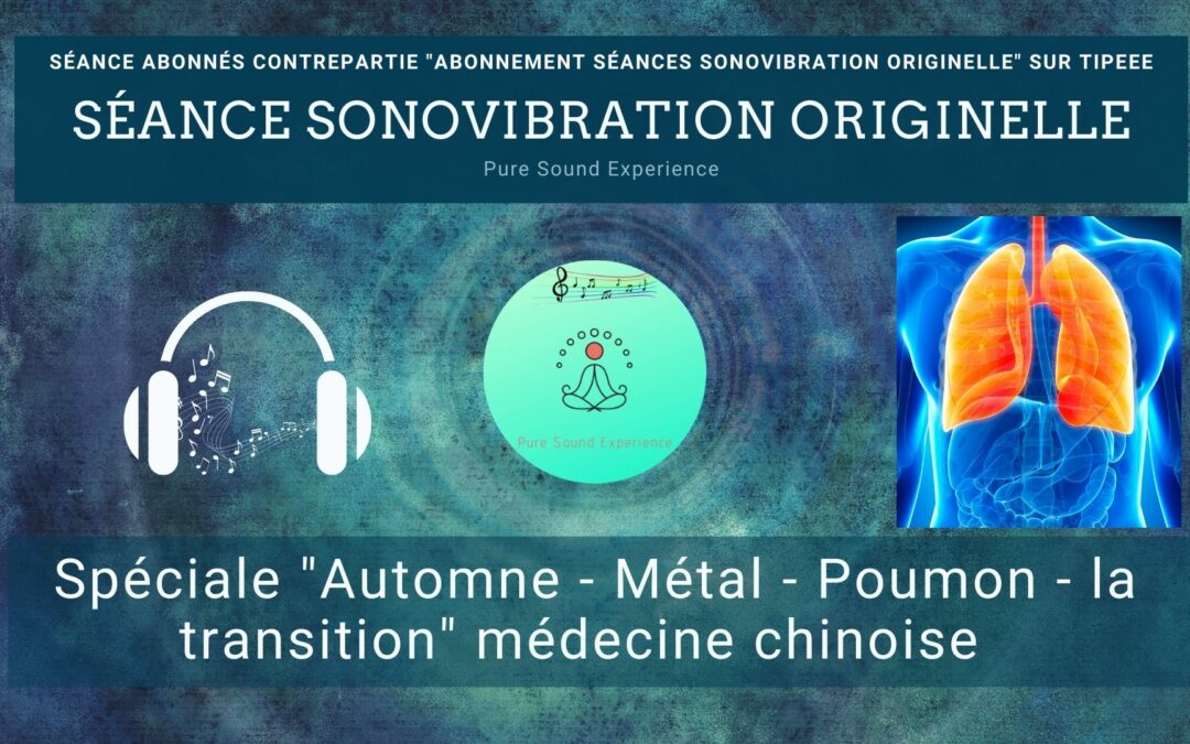 Séance SonoVibration Originelle spéciale « Automne – Métal – Poumon – la transition » médecine chinoise