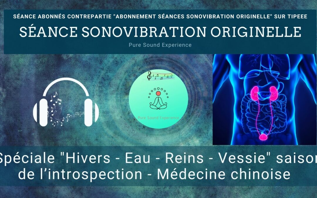 07/11/2023 Séance SonoVibration Originelle spéciale « Hivers – Eau – Reins – Vessie » saison de l’introspection