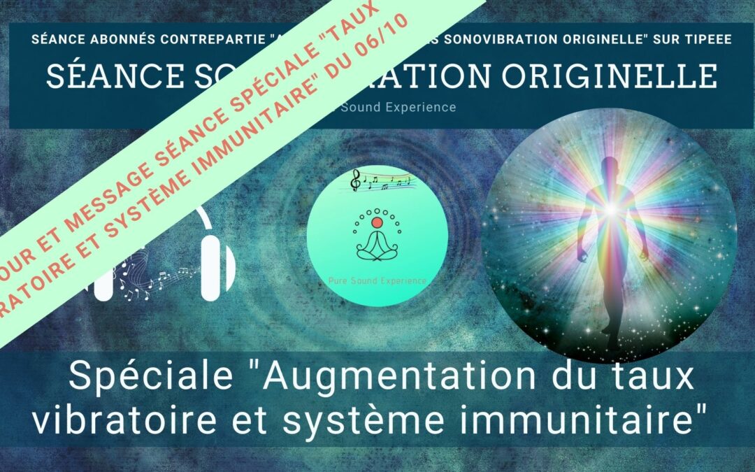 Retour et message reçu lors de la séance SonoVibration Originelle spéciale « Augmentation du taux vibratoire et système immunitaire » du 06/10/2021