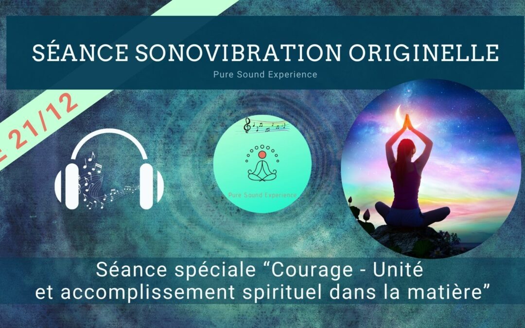 Séance SonoVibration Originelle spéciale « Courage – Unité et accomplissement spirituel dans la matière” – Solstice d’hiver