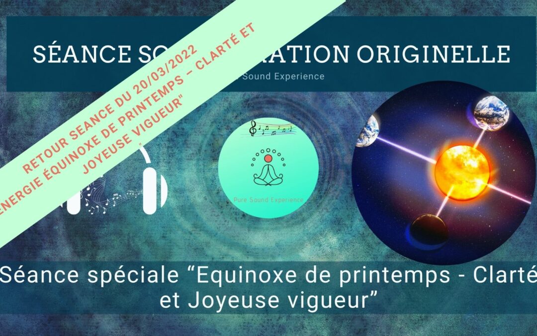 Retour et message reçu lors de la Séance spéciale « Energie équinoxe de printemps – Clarté et joyeuse vigueur »