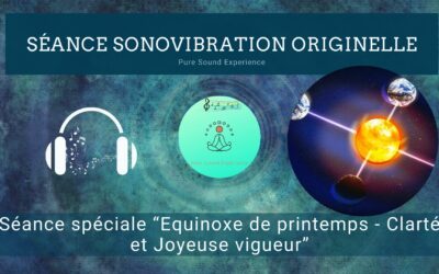 20/03/2022 Séance SonoVibration Originelle spéciale « Energie équinoxe de printemps – Clarté et joyeuse vigueur »