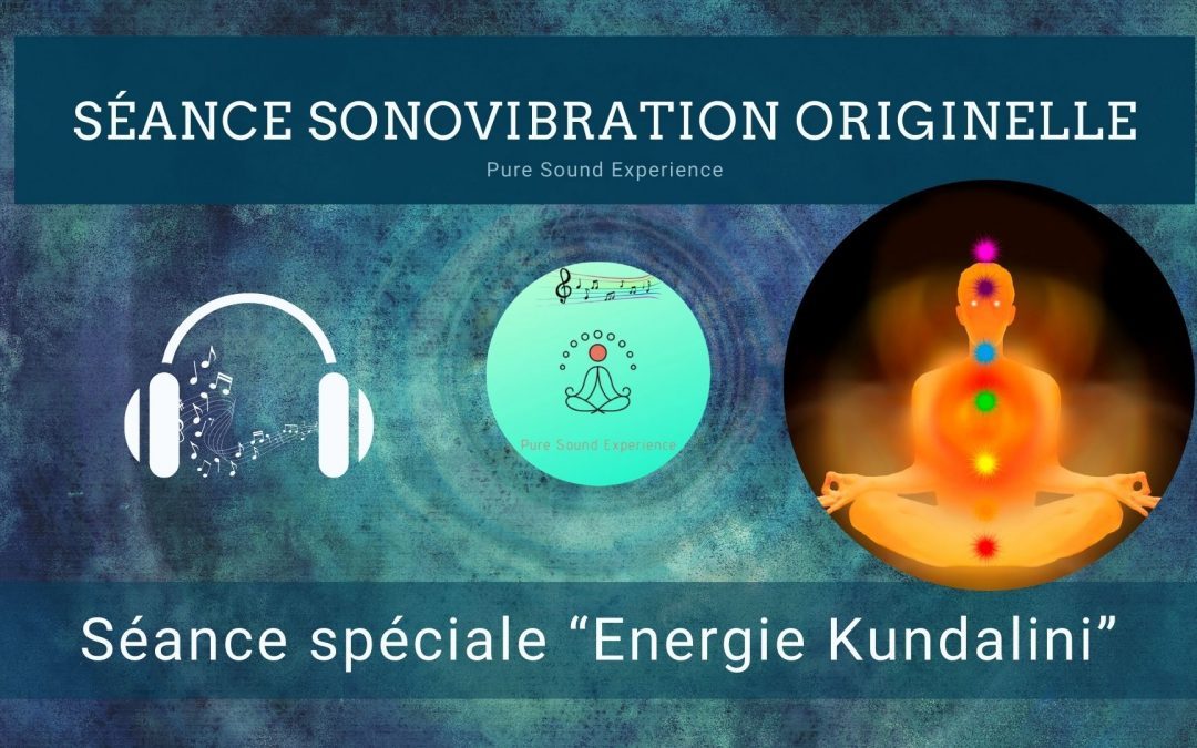 Séance SonoVibration Originelle spéciale « Énergie Kundalini »