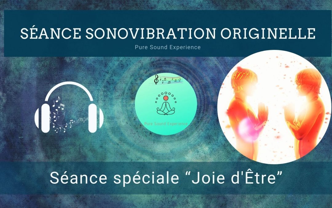 10/06/2022 Séance SonoVibration Originelle en accès libre spéciale « Joie d’Être »