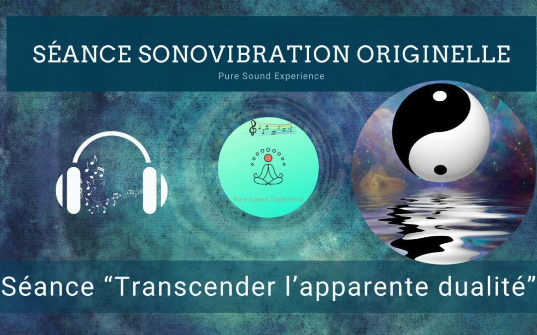 30/06/2022 Séance SonoVibration Originelle “Transcender l’apparente dualité”