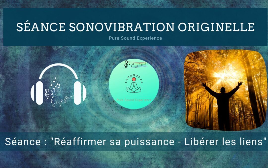 03/11/2022 Séance SonoVibration Originelle spéciale « Réaffirmer sa puissance – Libérer les liens »