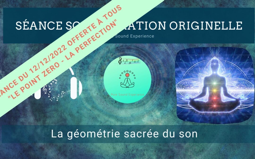 Séance SonoVibration Originelle en accès libre spéciale « Le Point Zéro – La Perfection »