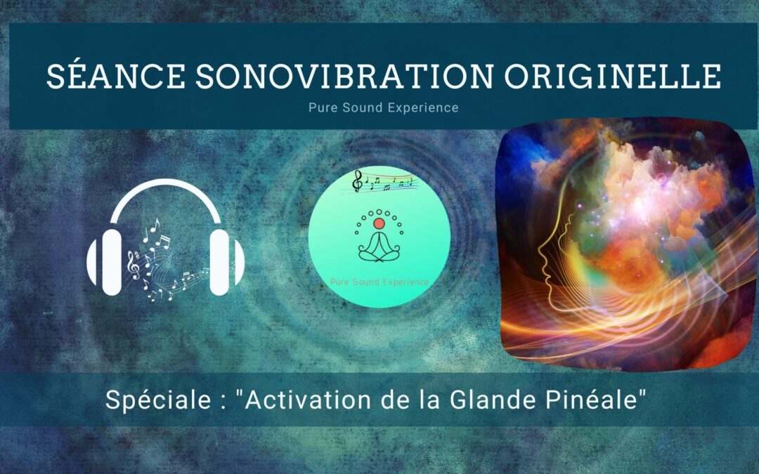 Séance SonoVibration Originelle spéciale « Activation de la Glande Pinéale »