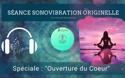 21/03/2023 Séance SonoVibration Originelle spéciale « Ouverture du Coeur »