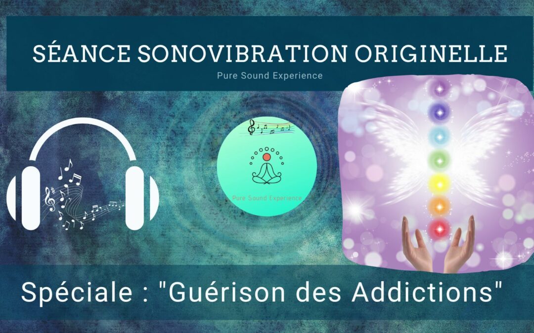 Séance SonoVibration Originelle spéciale « Guérison des Addictions »