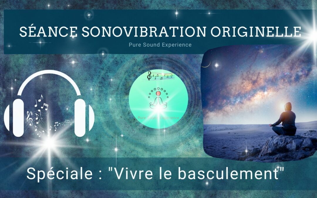 Séance SonoVibration Originelle spéciale « Vivre le basculement »