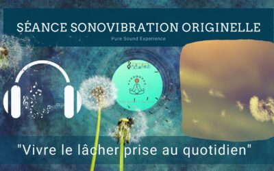 30/06/2023 Séance SonoVibration Originelle spéciale « Vivre le lâcher prise au quotidien »