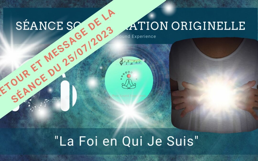 Retour et message reçu lors de la séance SonoVibration Originelle spéciale “La Foi en Qui Je Suis” du 25/07/2023