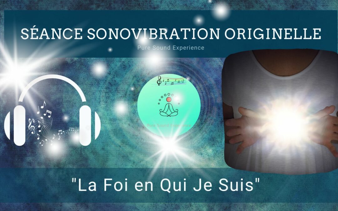 25/07/2023 Séance SonoVibration Originelle spéciale « La Foi en Qui Je Suis »