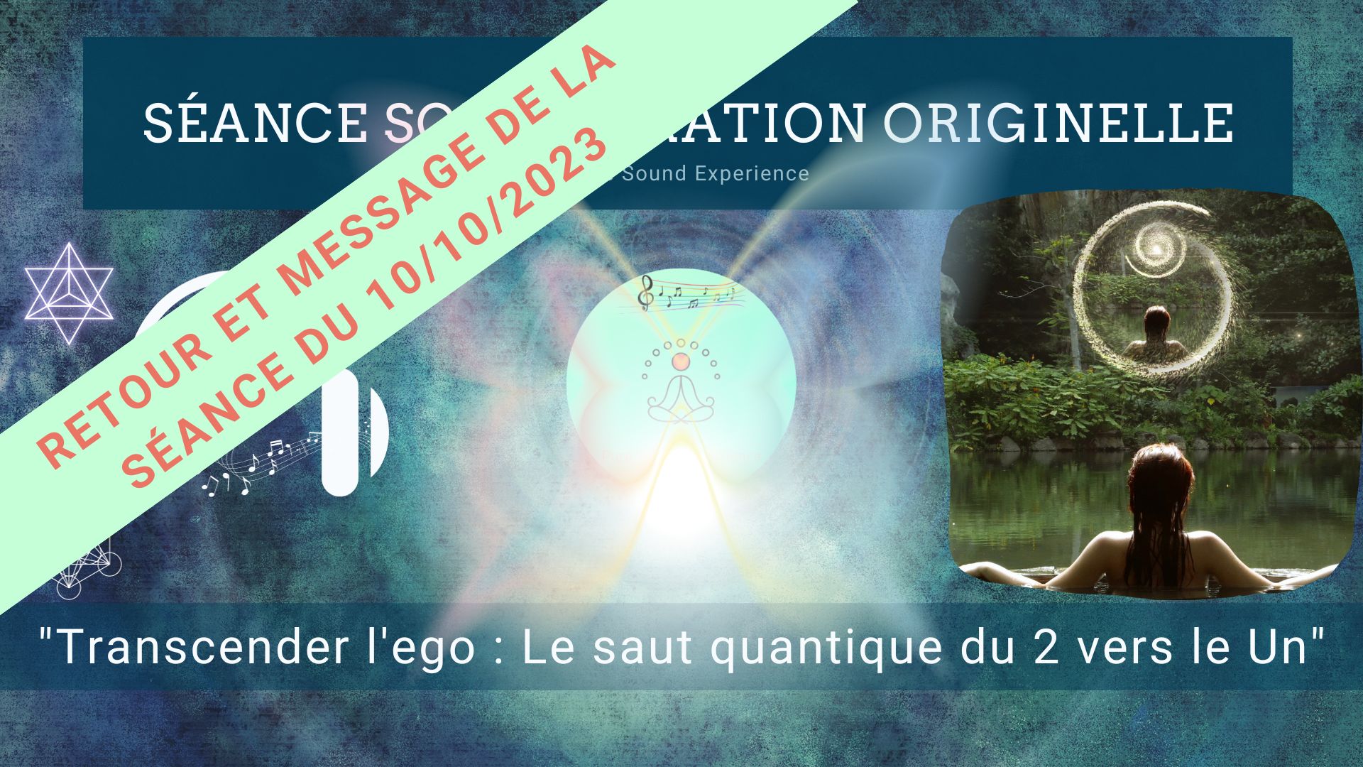 Retour et message reçu lors de la séance SonoVibration Originelle spéciale « Transcender l’ego : Le saut quantique du 2 vers le Un » du 10/10/2023