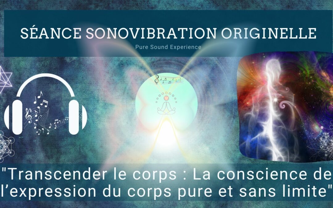 Séance SonoVibration Originelle spéciale « Transcender le corps : La conscience de l’expression du corps pure et sans limite »