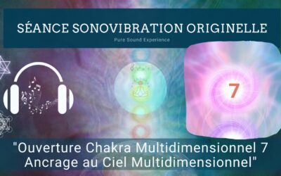29/02/2024 Séance SonoVibration Originelle spéciale “Ouverture Chakra Multidimensionnel 7 – Ancrage au ciel Multidimensionnel”
