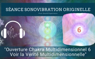 30/04/2024 Séance SonoVibration Originelle spéciale “Ouverture Chakra Multidimensionnel 6 – Voir la Vérité Multidimensionnelle”
