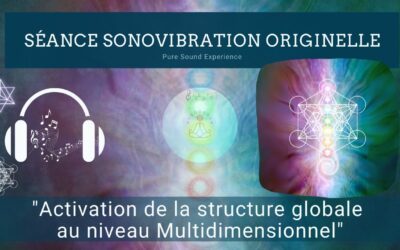 11/07/2024 Séance SonoVibration Originelle spéciale “Activation de la structure globale au niveau Multidimensionnel”