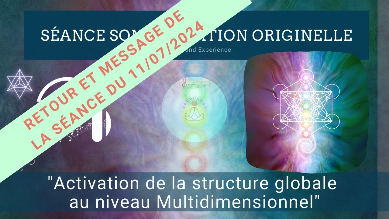 Retour et message reçu lors de la séance SonoVibration Originelle : « Activation Globale… » du 11/07/2024